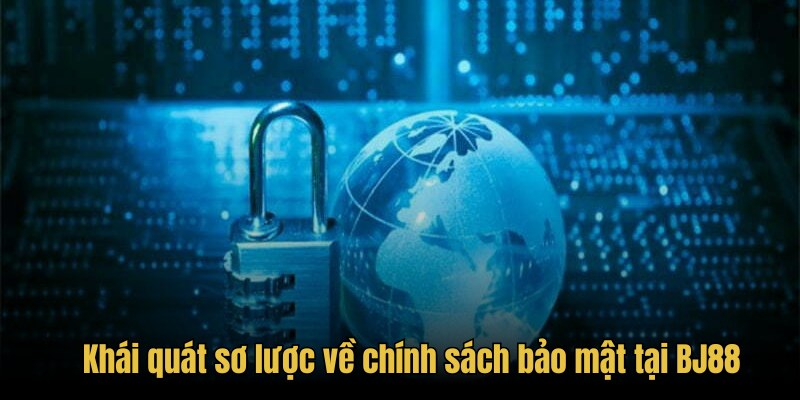 Khái quát sơ lược về chính sách bảo mật tại BJ88