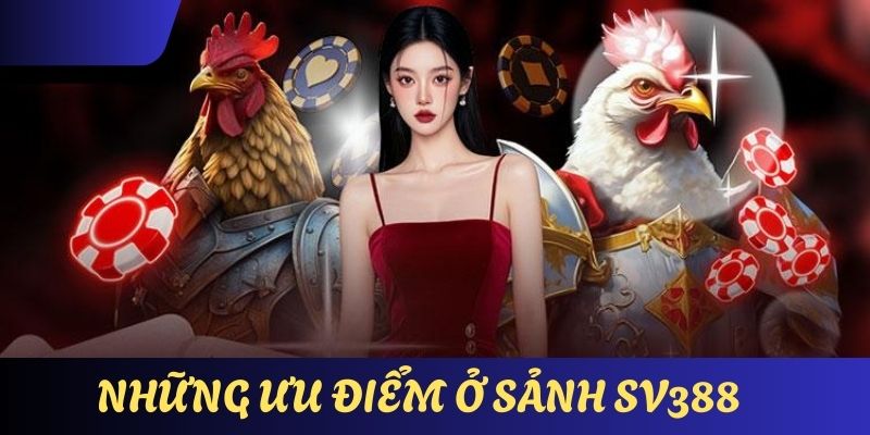 Những ưu điểm nổi bật, đáng chú ý nhất ở sảnh SV388