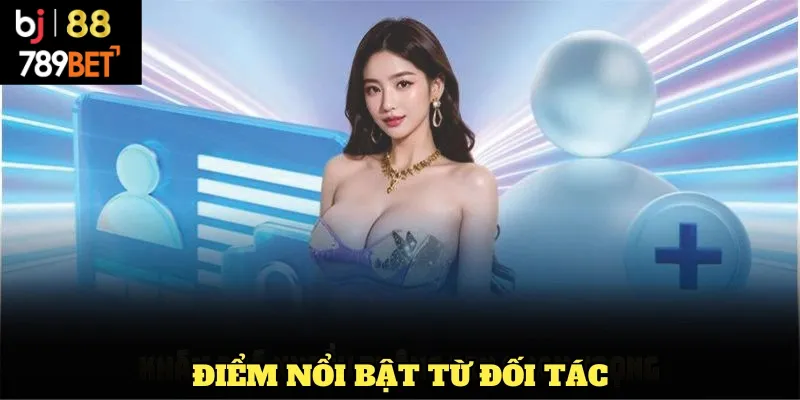 Những điểm nổi bật từ đối tác BJ88 - 789BET
