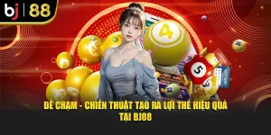 Đề Chạm - Chiến Thuật Tạo Ra Lợi Thế Hiệu Quả Tại Bj88