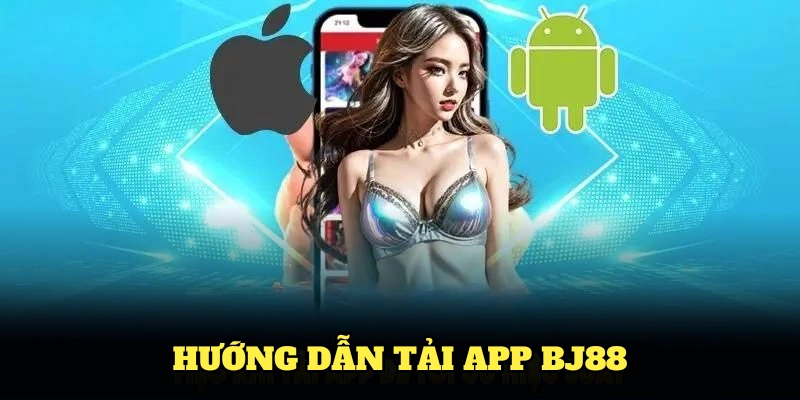 Hướng dẫn tải app BJ88 nhanh chóng dành cho người mới
