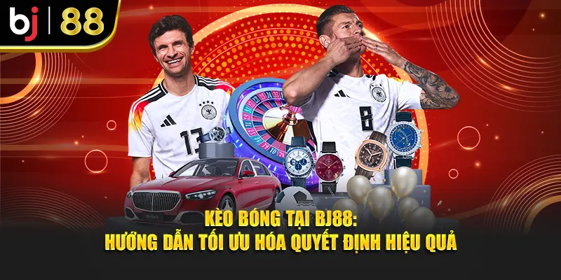 Kèo Bóng Tại BJ88: Hướng Dẫn Tối Ưu Hóa Quyết Định Hiệu Quả