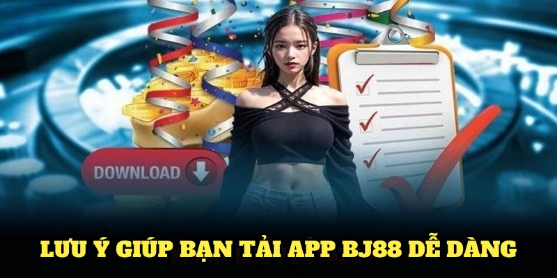 Điểm qua các lưu ý giúp bạn tải app BJ88 dễ dàng và an toàn