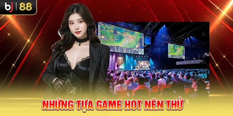 Những tựa game hot nên thử