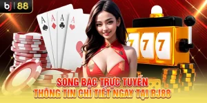 Sòng Bạc Trực Tuyến - Thông Tin Chi Tiết Ngay Tại Bj88