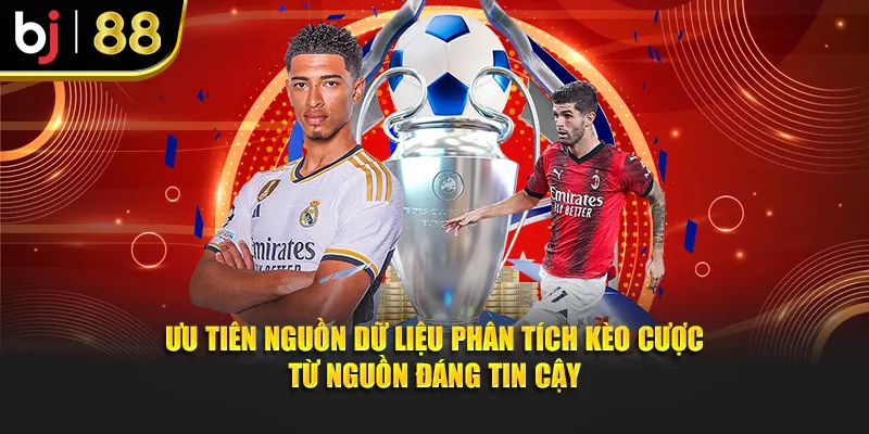 Ưu tiên nguồn dữ liệu phân tích kèo cược từ nguồn đáng tin cậy