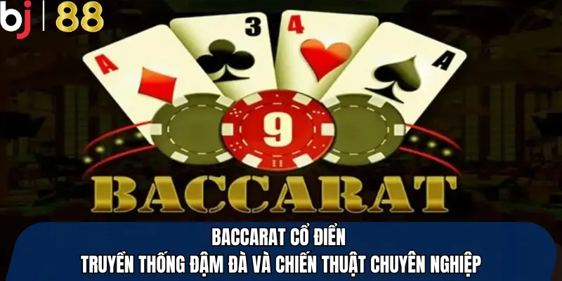Baccarat Cổ Điển – Chiến Lược Và Trải Nghiệm Đầy Thử Thách