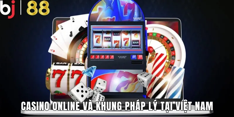 Casino Online và khung pháp lý tại Việt Nam