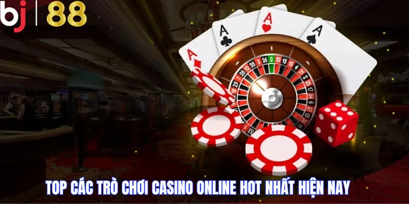 Top các trò chơi casino online hot nhất hiện nay